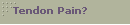 Tendon Pain?